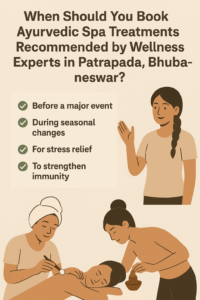 When Should You Book Ayurvedic Spa Treatments Recommended by Wellness Experts in Patrapada, Bhubaneswar?